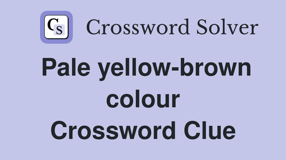 Pale yellow-brown colour - Crossword Clue Answers - Crossword Solver